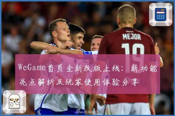 WeGame首页全新改版上线:新功能亮点解析及玩家使用体验分享