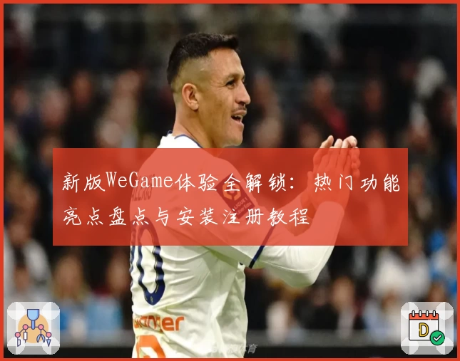 新版WeGame体验全解锁：热门功能亮点盘点与安装注册教程