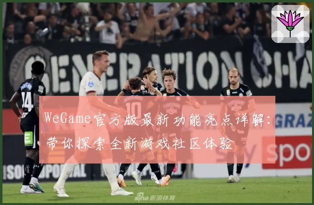 WeGame官方版最新功能亮点详解:带你探索全新游戏社区体验